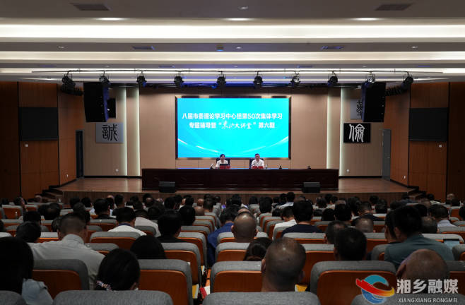 湘乡市委理论学习中心组举行第50次集体学习暨第六期“东山大讲堂” 